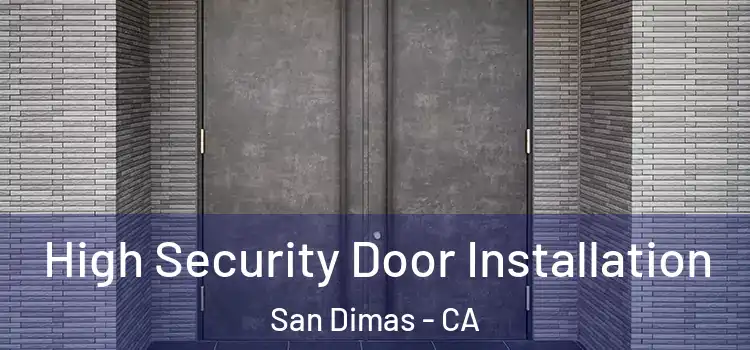 High Security Door Installation San Dimas - CA